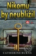 Kniha: Nikomu by neublížil (Cathrine Burns). Alpress, 2018 Kniha: Nikomu by neublížil (Cathrine Burns). Alpress, 2018