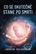 Kniha: Co se skutečně stane po smrti (Andrew McLauchlin). Edice knihy Omega, 2019 Kniha: Co se skutečně stane po smrti (Andrew McLauchlin). Edice knihy Omega, 2019