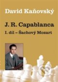 Kniha: J. R. Capablanca: Šachový Mozart (David Kaňovský). Dolmen, 2018 Kniha: J. R. Capablanca: Šachový Mozart (David Kaňovský). Dolmen, 2018