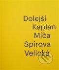 Kniha: Dolejší - Kaplan - Míča - Spirova - Velická (Iva Mladičová). Galerie Klatovy / Klenová, 2019 Kniha: Dolejší - Kaplan - Míča - Spirova - Velická (Iva Mladičová). Galerie Klatovy / Klenová, 2019