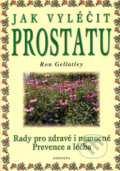 Kniha: Jak vyléčit prostatu (Ron Gellatley). Fontána, 2004 Kniha: Jak vyléčit prostatu (Ron Gellatley). Fontána, 2004