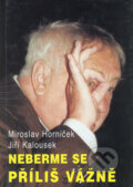 Kniha: Neberme se příliš vážně (Jiří Kalousek a Miroslav Horníček). Impreso plus, 2002 Kniha: Neberme se příliš vážně (Jiří Kalousek a Miroslav Horníček). Impreso plus, 2002