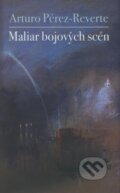 Kniha: Maliar bojových scén (Arturo Pérez-Reverte). Slovart, 2008 Kniha: Maliar bojových scén (Arturo Pérez-Reverte). Slovart, 2008