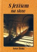 Kniha: S Ježišom na slovo (Anton Straka). Knižné centrum, 2006 Kniha: S Ježišom na slovo (Anton Straka). Knižné centrum, 2006