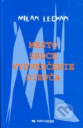 Kniha: Mesto, srdce, vysvedčenie, dievča (Milan Lechan), 2003 Kniha: Mesto, srdce, vysvedčenie, dievča (Milan Lechan), 2003