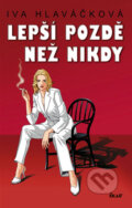 Kniha: Lepší pozdě než nikdy (Iva Hlaváčková). Ikar CZ, 2008 Kniha: Lepší pozdě než nikdy (Iva Hlaváčková). Ikar CZ, 2008