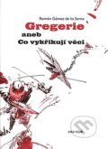 Kniha: Gregerie aneb Co vykřikují věci (Ramón Gómez de la Serna). LIKA KLUB, 2008 Kniha: Gregerie aneb Co vykřikují věci (Ramón Gómez de la Serna). LIKA KLUB, 2008