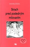 Kniha: Strach pred posledným milovaním (Ondrej Žúdel). Knižné centrum, 2004 Kniha: Strach pred posledným milovaním (Ondrej Žúdel). Knižné centrum, 2004