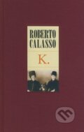 Kniha: K. (Roberto Calasso). Slovart CZ, 2008 Kniha: K. (Roberto Calasso). Slovart CZ, 2008