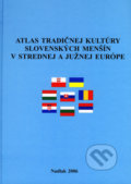 Atlas tradičnej kultúry slovenských menšín v strednej a južnej Európe - Mojmír Benža, Ivan Krasko, 2006