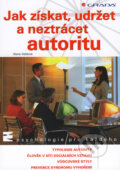 Kniha: Jak získat, udržet a neztrácet autoritu (Alena Vališová). Grada, 2008 Kniha: Jak získat, udržet a neztrácet autoritu (Alena Vališová). Grada, 2008