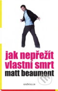 Kniha: Jak přežít vlastní smrt (Matt Beaumont a Beaumont Matt). Knižní klub, 2008 Kniha: Jak přežít vlastní smrt (Matt Beaumont a Beaumont Matt). Knižní klub, 2008