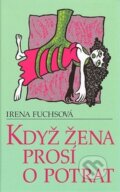 Kniha: Když žena prosí o potrat (Irena Fuchsová). REGION Silesia, 2008 Kniha: Když žena prosí o potrat (Irena Fuchsová). REGION Silesia, 2008