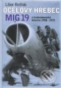Kniha: Ocelový hřebec MIG 19 a československé letectvo 1958 - 1972 (Libor Režňák), 2008 Kniha: Ocelový hřebec MIG 19 a československé letectvo 1958 - 1972 (Libor Režňák), 2008