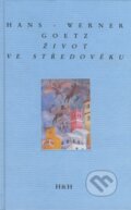 Kniha: Život ve středověku (Hans - Werner Goetz). H&H, 2005 Kniha: Život ve středověku (Hans - Werner Goetz). H&H, 2005