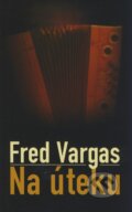 Kniha: Na úteku (Fred Vargas). Slovart, 2008 Kniha: Na úteku (Fred Vargas). Slovart, 2008