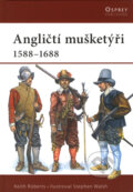 Kniha: Angličtí mušketýři 1588 - 1688 (Keith Roberts a Stephen Walsh). CPRESS, 2008 Kniha: Angličtí mušketýři 1588 - 1688 (Keith Roberts a Stephen Walsh). CPRESS, 2008