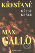 Kniha: Křesťané - Křest krále (Max Gallo). Mladá fronta, 2008 Kniha: Křesťané - Křest krále (Max Gallo). Mladá fronta, 2008