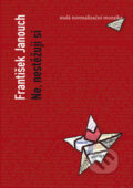 Kniha: Ne, nestěžuju si (František Janouch). Akropolis, 2008 Kniha: Ne, nestěžuju si (František Janouch). Akropolis, 2008