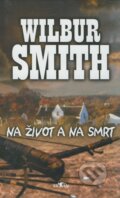 Kniha: Na život a na smrt (Wilbur Smith). Alpress, 2006 Kniha: Na život a na smrt (Wilbur Smith). Alpress, 2006