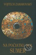 Kniha: Na počiatku bol Sumer (Vojtech Zamarovský). Perfekt, 2008 Kniha: Na počiatku bol Sumer (Vojtech Zamarovský). Perfekt, 2008
