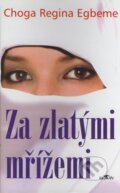 Kniha: Za zlatými mřížemi (Choga Regina Egbeme). Alpress, 2005 Kniha: Za zlatými mřížemi (Choga Regina Egbeme). Alpress, 2005