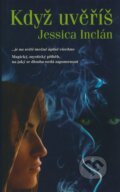 Kniha: Když uvěříš (Jessica Inclán). Metafora, 2008 Kniha: Když uvěříš (Jessica Inclán). Metafora, 2008