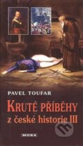 Kniha: Kruté příběhy z české historie III (Pavel Toufar). Moba, 2008 Kniha: Kruté příběhy z české historie III (Pavel Toufar). Moba, 2008