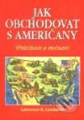 Kniha: Jak obchodovat s američany (Lawrence B. Landman). Pragma, 2001 Kniha: Jak obchodovat s američany (Lawrence B. Landman). Pragma, 2001