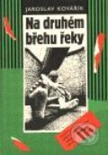 Kniha: Na druhém břehu řeky (Jaroslav Kovařík). Pragma, 2001 Kniha: Na druhém břehu řeky (Jaroslav Kovařík). Pragma, 2001
