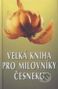 Velká kniha pro milovníky česneku - Kolektiv autorů, Pragma, 2001