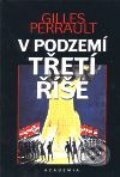 Kniha: V podzemí Třetí říše (Gilles Perrault). Academia, 2001 Kniha: V podzemí Třetí říše (Gilles Perrault). Academia, 2001