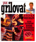 Kniha: Jak grilovat (Steven Raichlen). Slovart CZ, 2001 Kniha: Jak grilovat (Steven Raichlen). Slovart CZ, 2001
