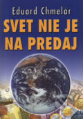 Kniha: Svet nie je na predaj (Eduard Chmelár). Eko-konzult, 2003 Kniha: Svet nie je na predaj (Eduard Chmelár). Eko-konzult, 2003