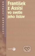 Kniha: František z Assisi vo svetle jeho listov (Leonhard Lehmann). Serafín, 2008 Kniha: František z Assisi vo svetle jeho listov (Leonhard Lehmann). Serafín, 2008