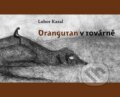Kniha: Orangutan v továrně (Lubor Kasal). Dybbuk, 2008 Kniha: Orangutan v továrně (Lubor Kasal). Dybbuk, 2008