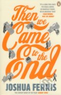 Kniha: Then We Came to the End (Joshua Ferris). Penguin Books, 2008 Kniha: Then We Came to the End (Joshua Ferris). Penguin Books, 2008