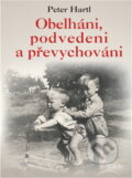 Kniha: Obelháni, podvedeni a převychováni (Pavel Hartl, Peter Hartl a Hartl Peter). , 2007 Kniha: Obelháni, podvedeni a převychováni (Pavel Hartl, Peter Hartl a Hartl Peter). , 2007