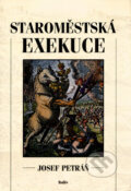 Kniha: Staroměstská exekuce (Josef Petráň). Rodiče, s.r.o., 2004 Kniha: Staroměstská exekuce (Josef Petráň). Rodiče, s.r.o., 2004