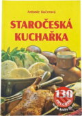 Kniha: Staročeská kuchařka (Antonie Kučerová a Kučerová Antonie). , 2007 Kniha: Staročeská kuchařka (Antonie Kučerová a Kučerová Antonie). , 2007