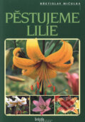 Kniha: Pěstujeme lilie (Břetislav Mičulka). Brázda, 2001 Kniha: Pěstujeme lilie (Břetislav Mičulka). Brázda, 2001