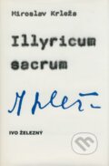 Kniha: Illyricum sacrum (Miroslav Krleža). Ivo Železný, 2000 Kniha: Illyricum sacrum (Miroslav Krleža). Ivo Železný, 2000