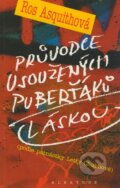 Kniha: Průvodce usoužených puberťáků láskou (Ros Asquithová). Albatros CZ, 2005 Kniha: Průvodce usoužených puberťáků láskou (Ros Asquithová). Albatros CZ, 2005