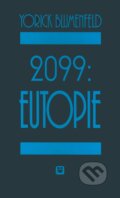 Kniha: 2099: Eutopie (Yorick Blumenfeld). ELK, 2000 Kniha: 2099: Eutopie (Yorick Blumenfeld). ELK, 2000