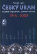 Kniha: Český uran 1945 - 2002 (František Lepka). Quercus, 2003 Kniha: Český uran 1945 - 2002 (František Lepka). Quercus, 2003