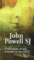 Kniha: Prečo mám strach povedať ti, kto som? (John Powell), 2007 Kniha: Prečo mám strach povedať ti, kto som? (John Powell), 2007