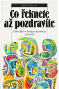 Kniha: Co řeknete až pozdravíte (Eric Berne). , 1999 Kniha: Co řeknete až pozdravíte (Eric Berne). , 1999