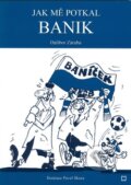 Kniha: Jak mě potkal Banik (Dalibor Záruba). Montanex, 2008 Kniha: Jak mě potkal Banik (Dalibor Záruba). Montanex, 2008