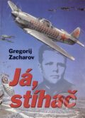 Kniha: Já, stíhač (Gregorij Zacharov). Naše vojsko CZ, 2008 Kniha: Já, stíhač (Gregorij Zacharov). Naše vojsko CZ, 2008