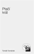 Kniha: Ptačí král (Tomáš Tománek). Jan Těsnohlídek - JT´s nakladatelství, 2014 Kniha: Ptačí král (Tomáš Tománek). Jan Těsnohlídek - JT´s nakladatelství, 2014